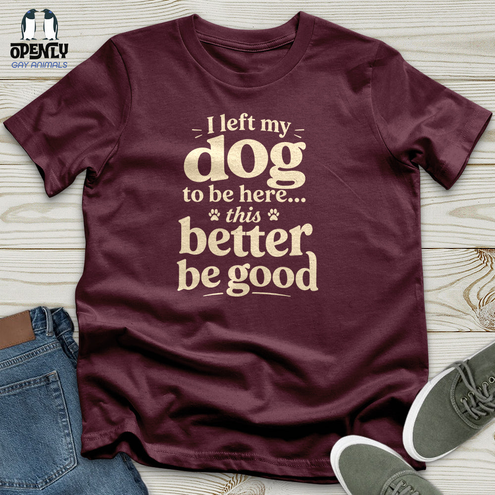 I Left My Dog to Be Here Unisex T-Shirt