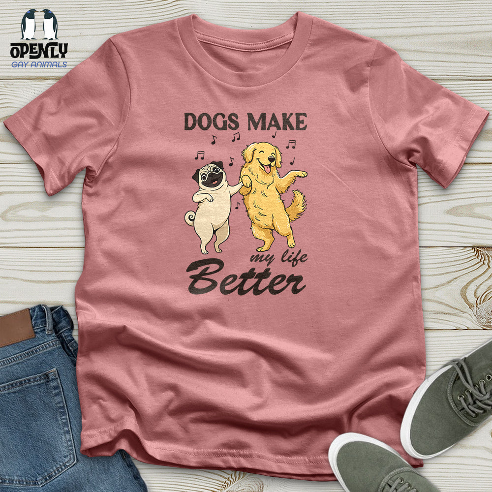 Dogs Make My Life Better Unisex T-Shirt