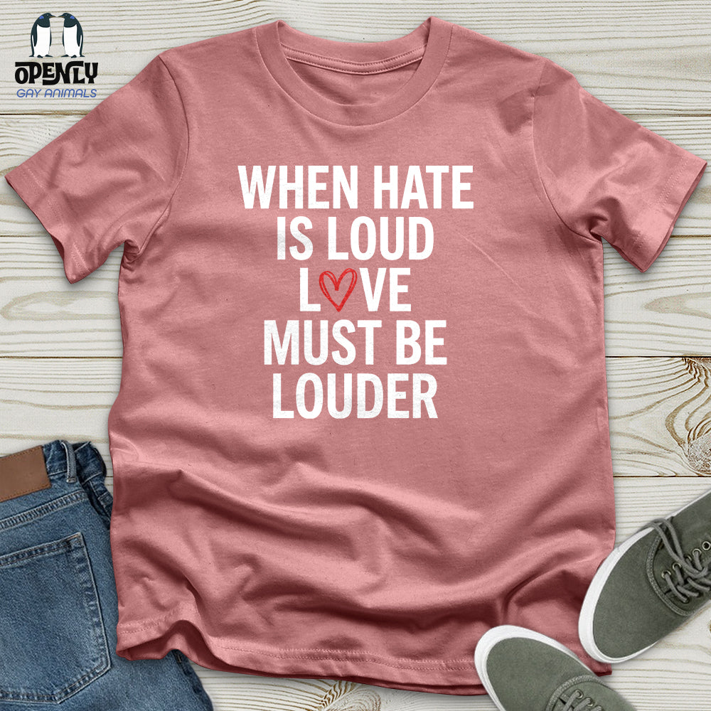 When Hate Is Loud Unisex T-Shirt
