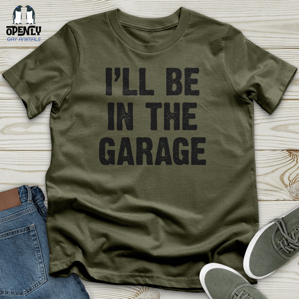 I'll Be in the Garage Unisex T-Shirt