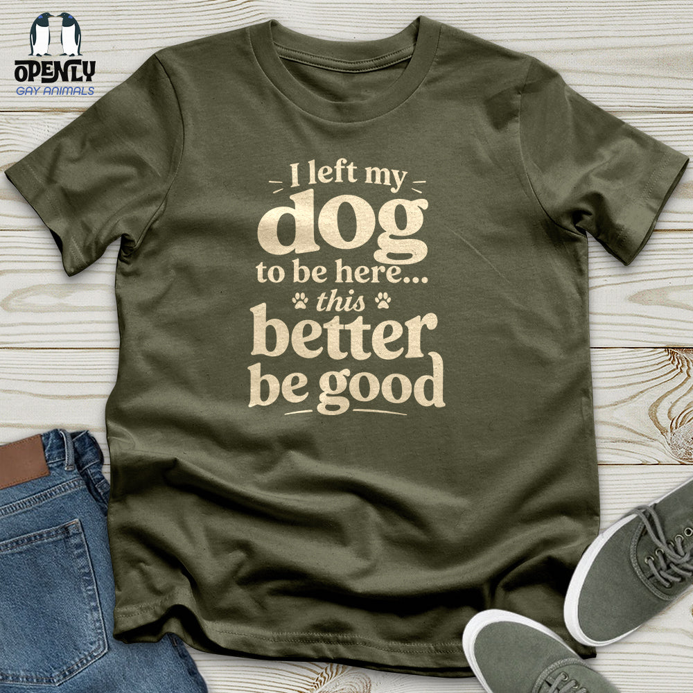 I Left My Dog to Be Here Unisex T-Shirt