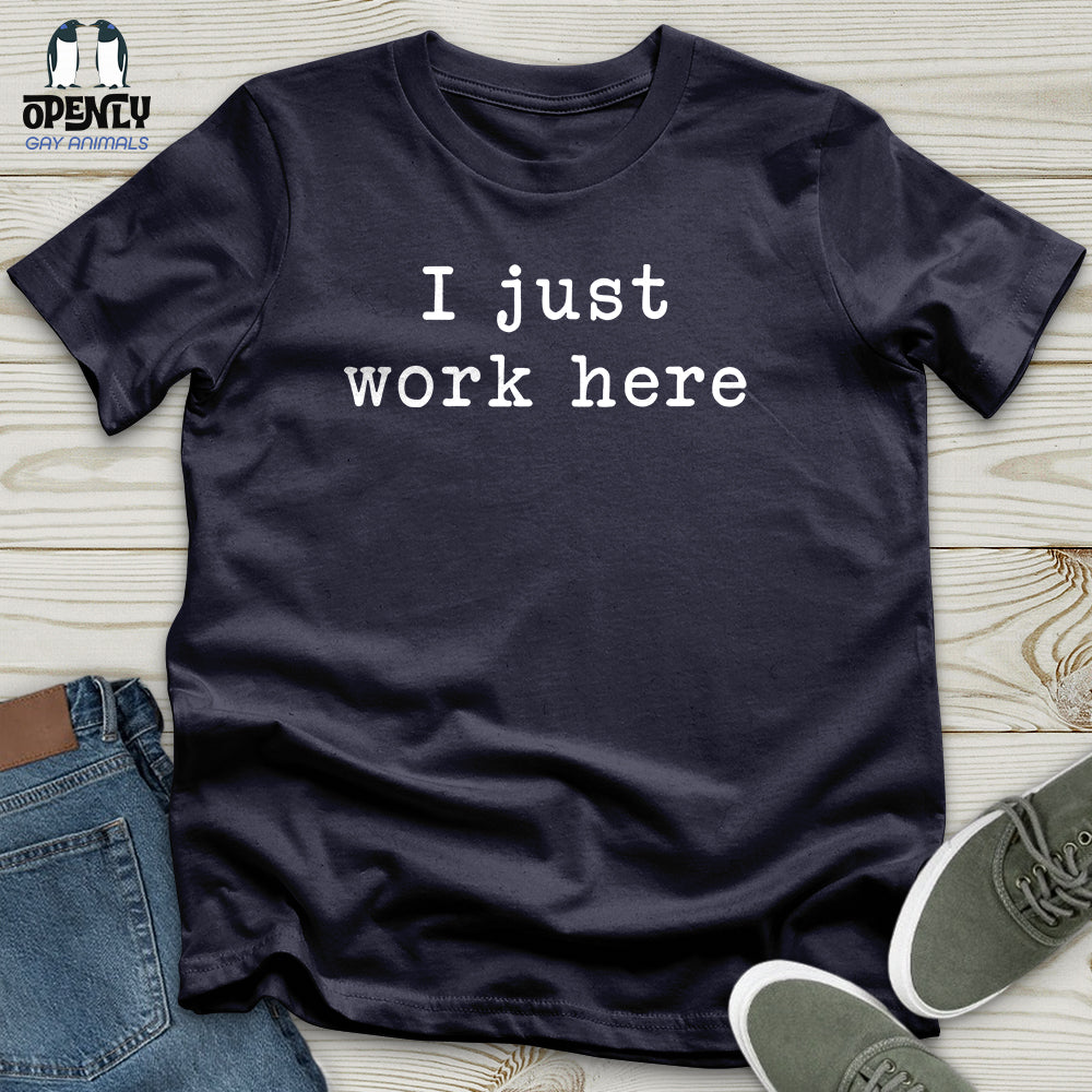I Just Work Here Unisex T-Shirt