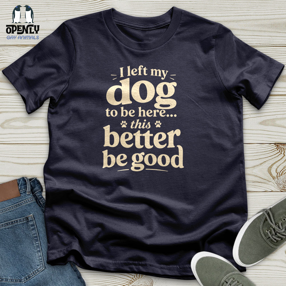 I Left My Dog to Be Here Unisex T-Shirt