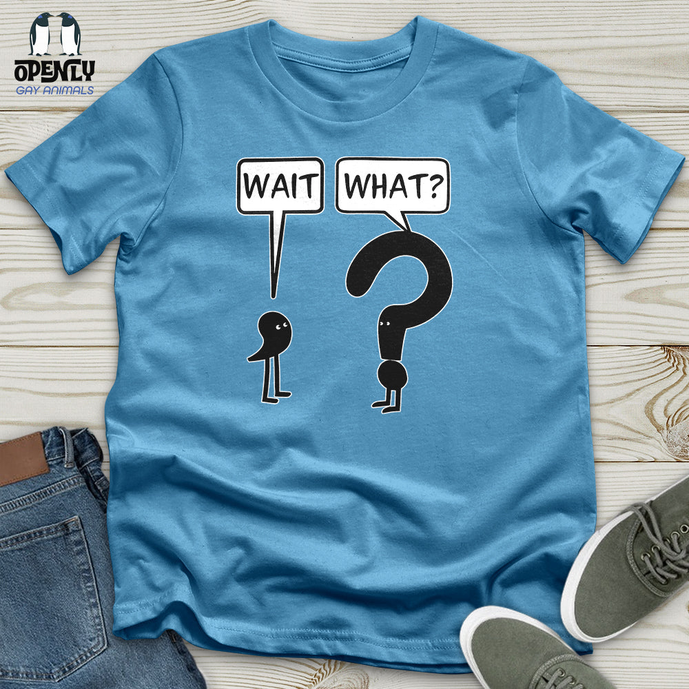 Wait What Unisex T-Shirt