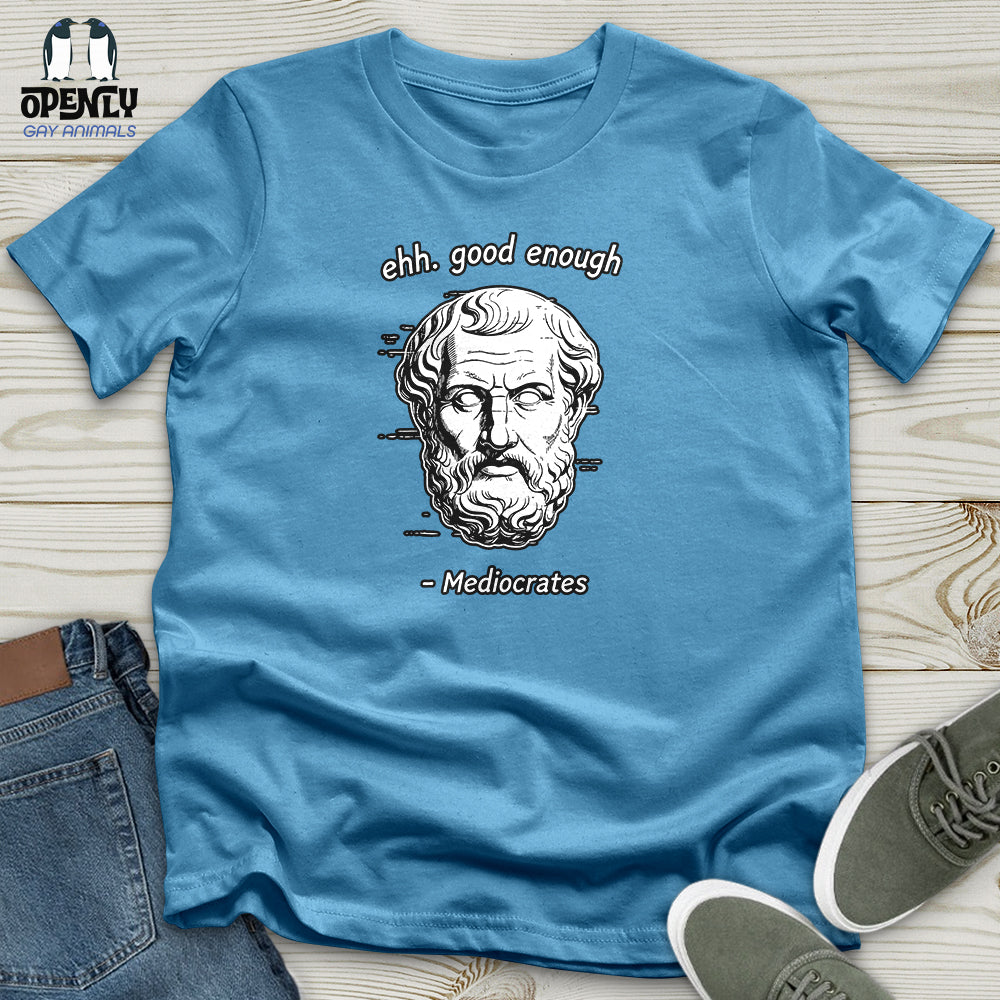 Ehh. Good Enough- Mediocrates Unisex T-Shirt