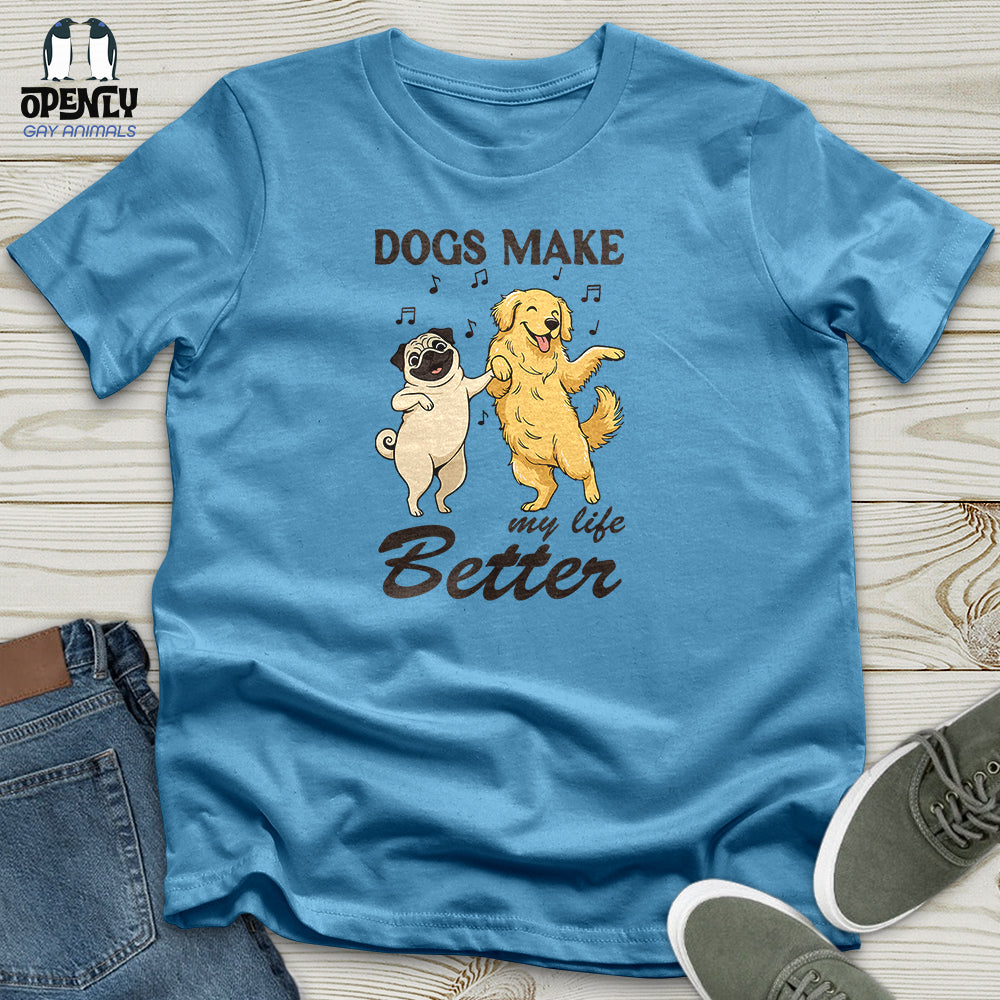 Dogs Make My Life Better Unisex T-Shirt