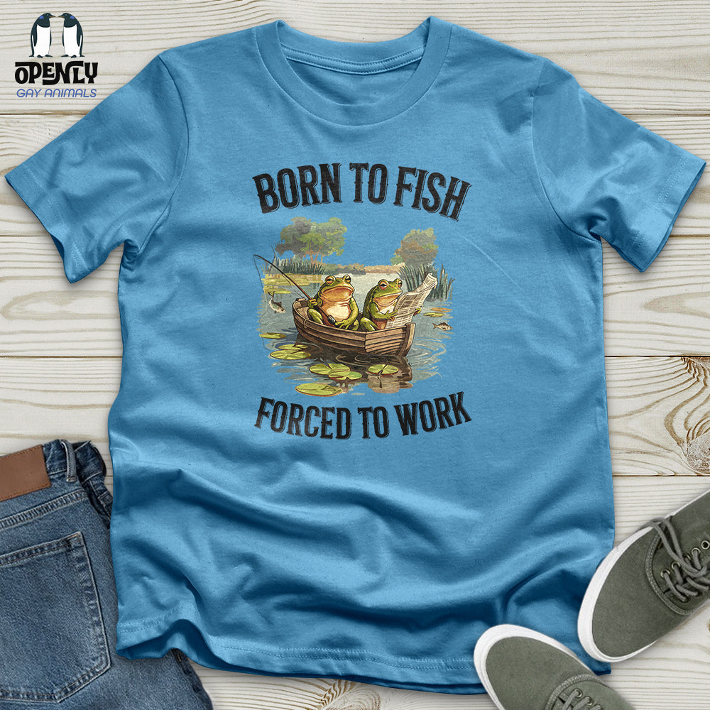 Born to Fish, Forced to Work Unisex t-shirt