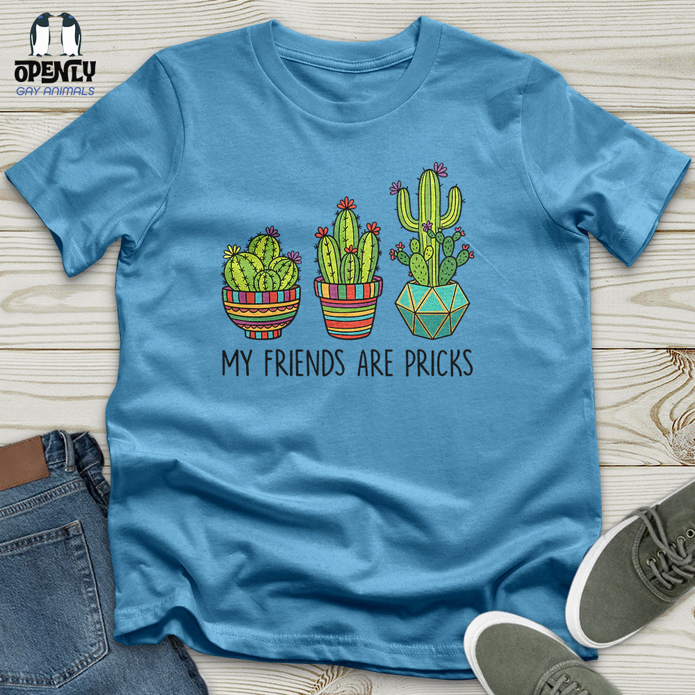 My Friends Are Pricks Unisex T-Shirt