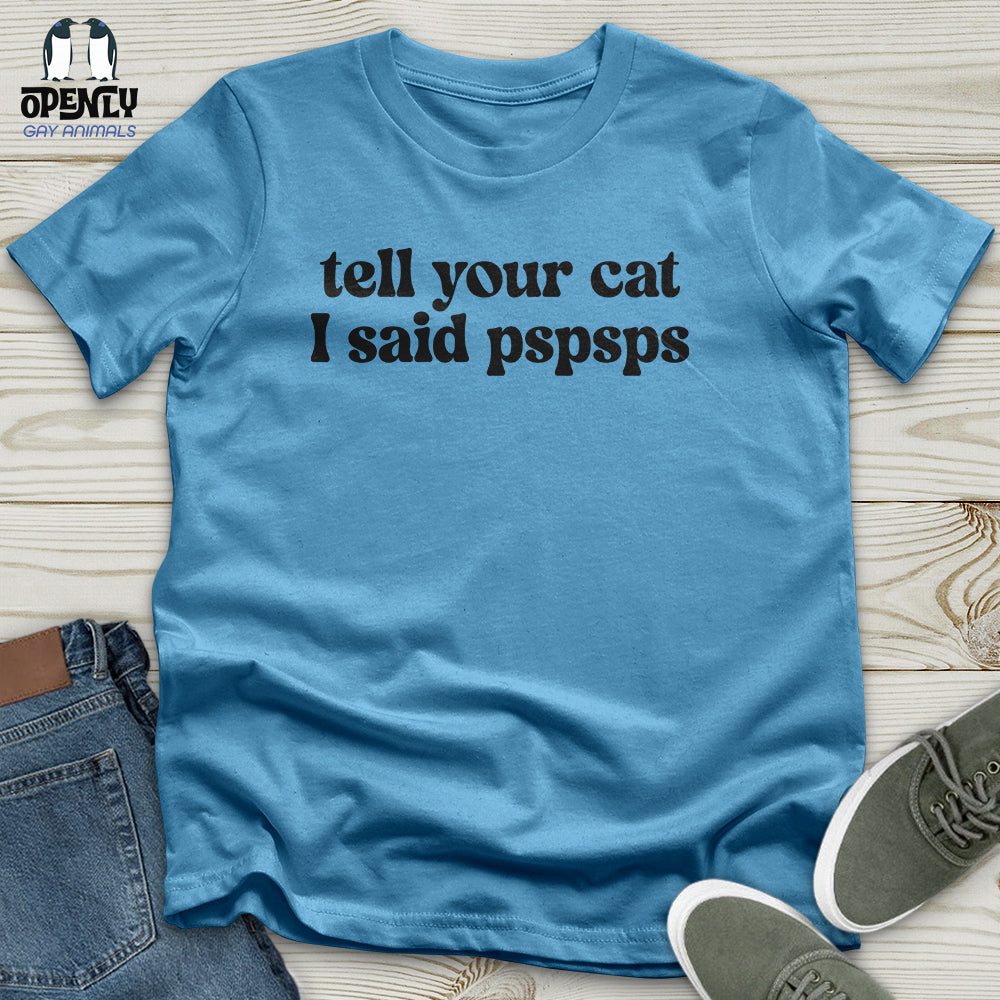 Tell Your Cat I Said Pspsps Unisex T-Shirt