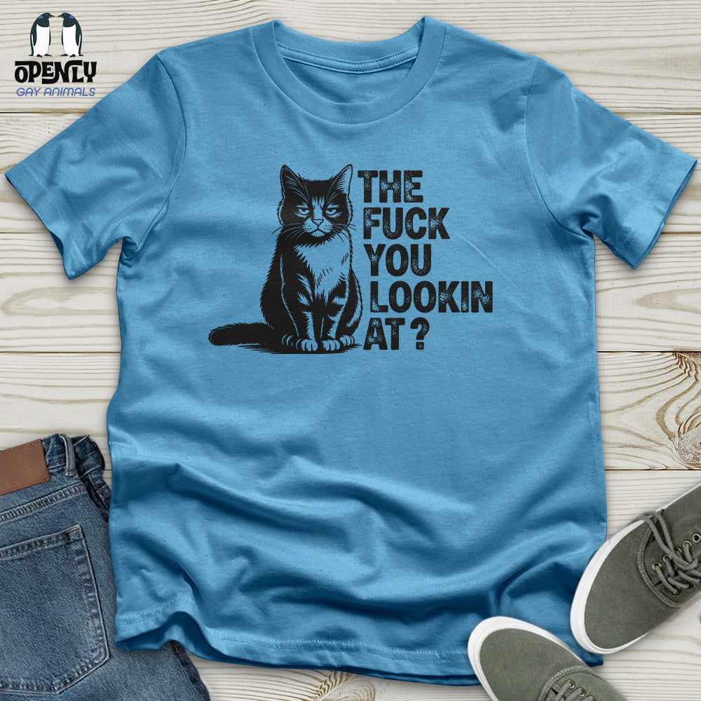 The Fuck You Lookin At Unisex T-Shirt