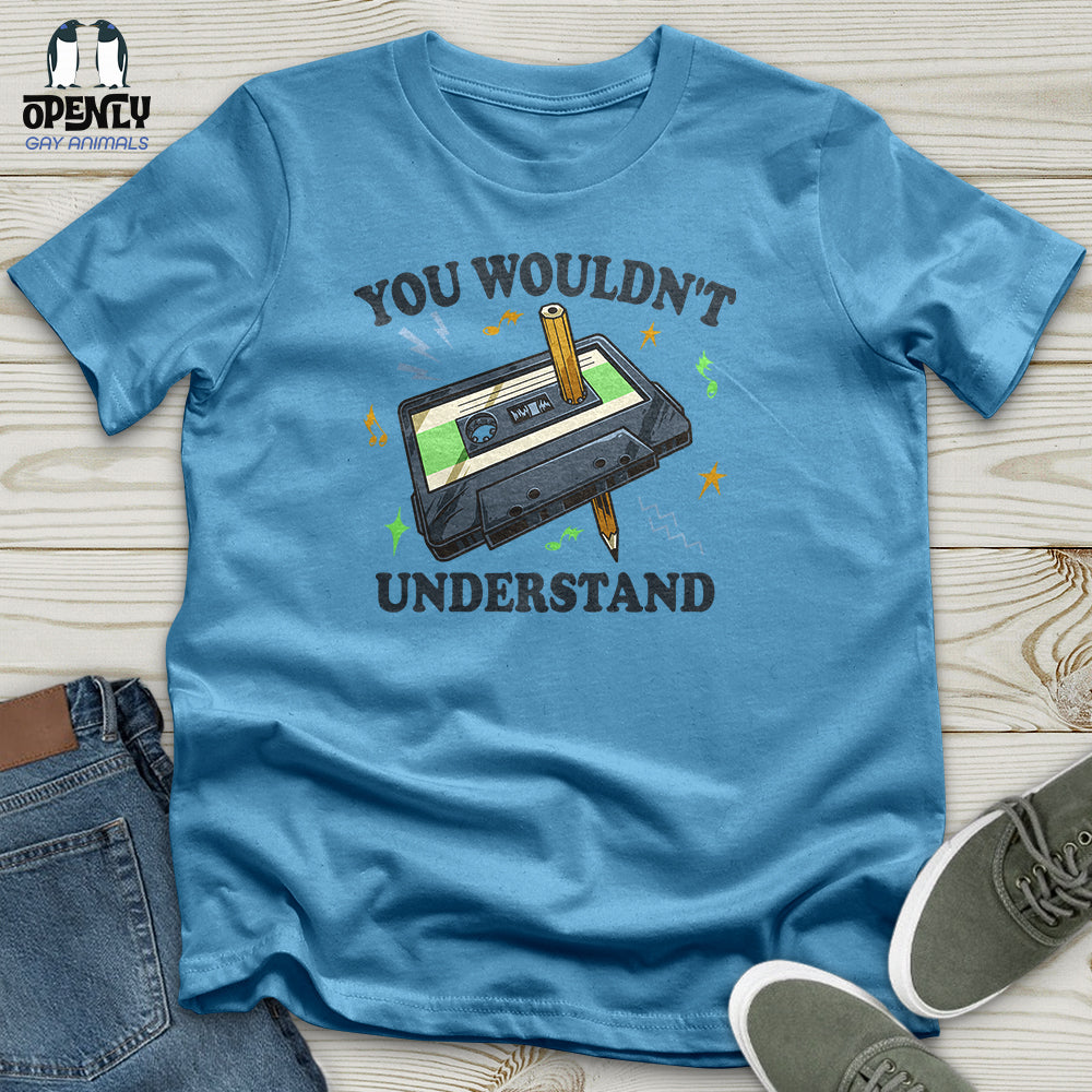 You Wouldn't Understand Unisex T-Shirt