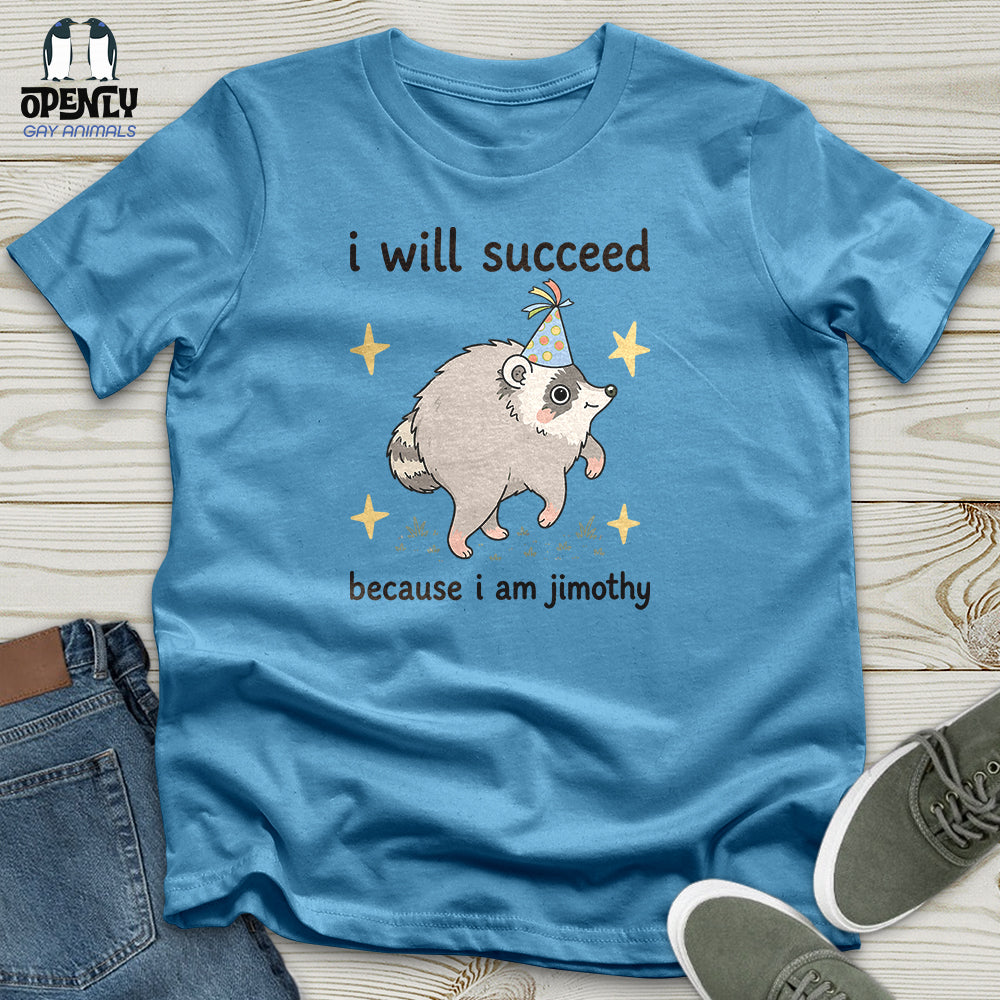 I Will Succeed Because I Am Jimothy Unisex T-Shirt