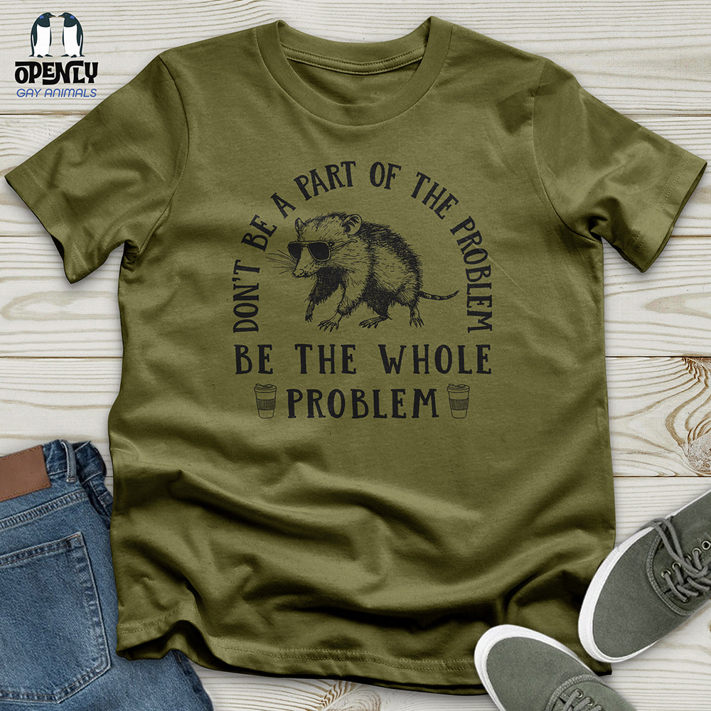 Be the whole problem Unisex t-shirt