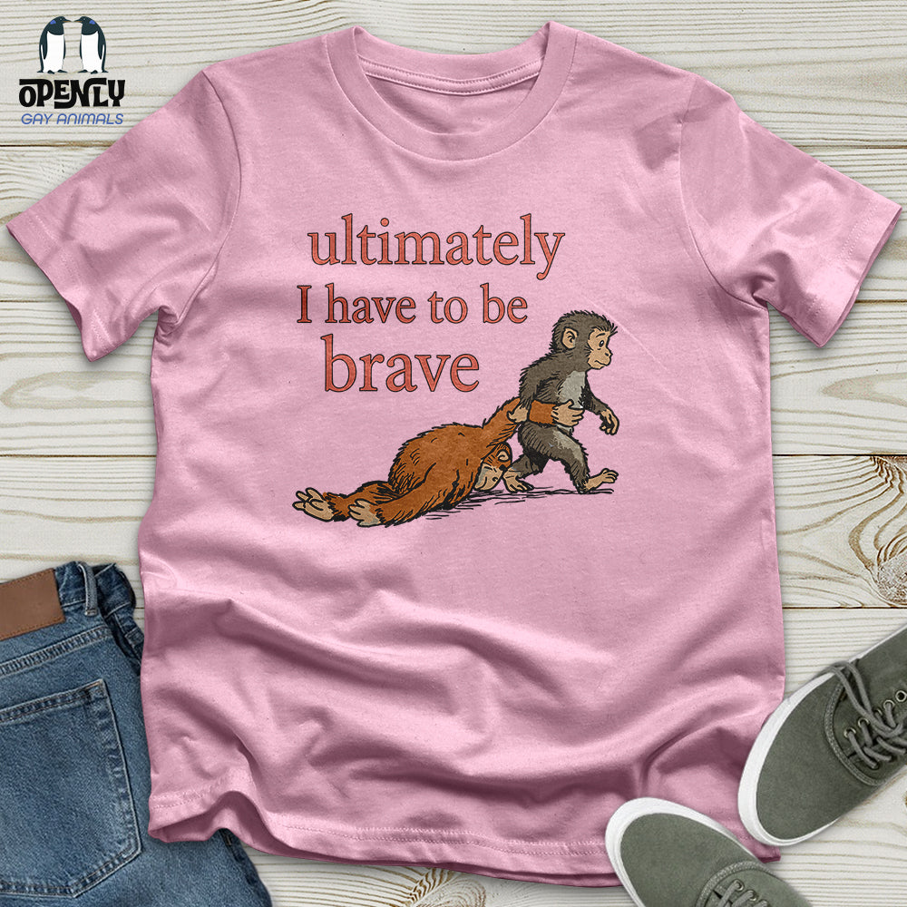 I Have to Be Brave Unisex T-Shirt