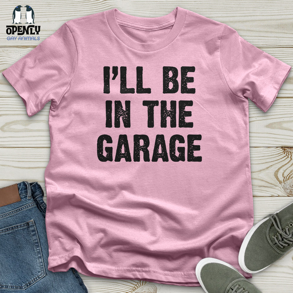 I'll Be in the Garage Unisex T-Shirt