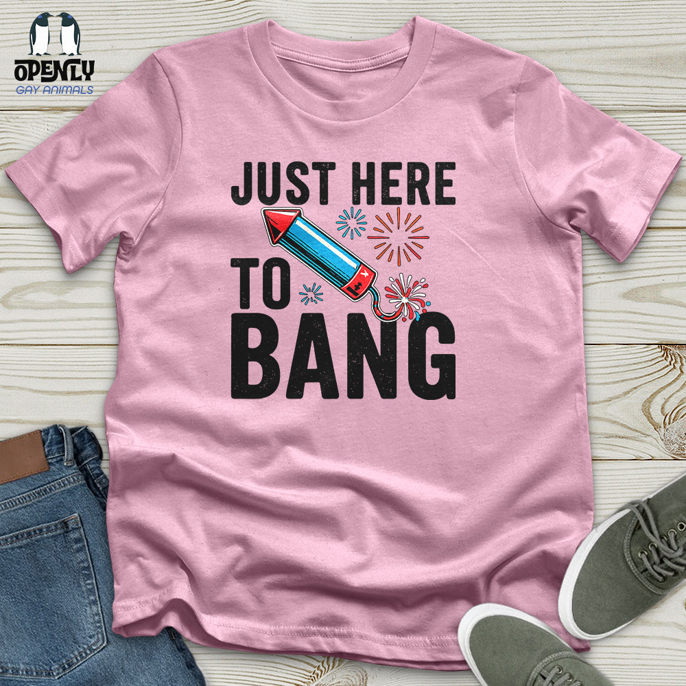 Just Here To Bang 02 Unisex T-Shirt