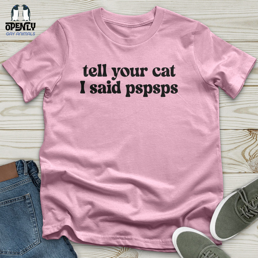 Tell Your Cat I Said Pspsps Unisex T-Shirt