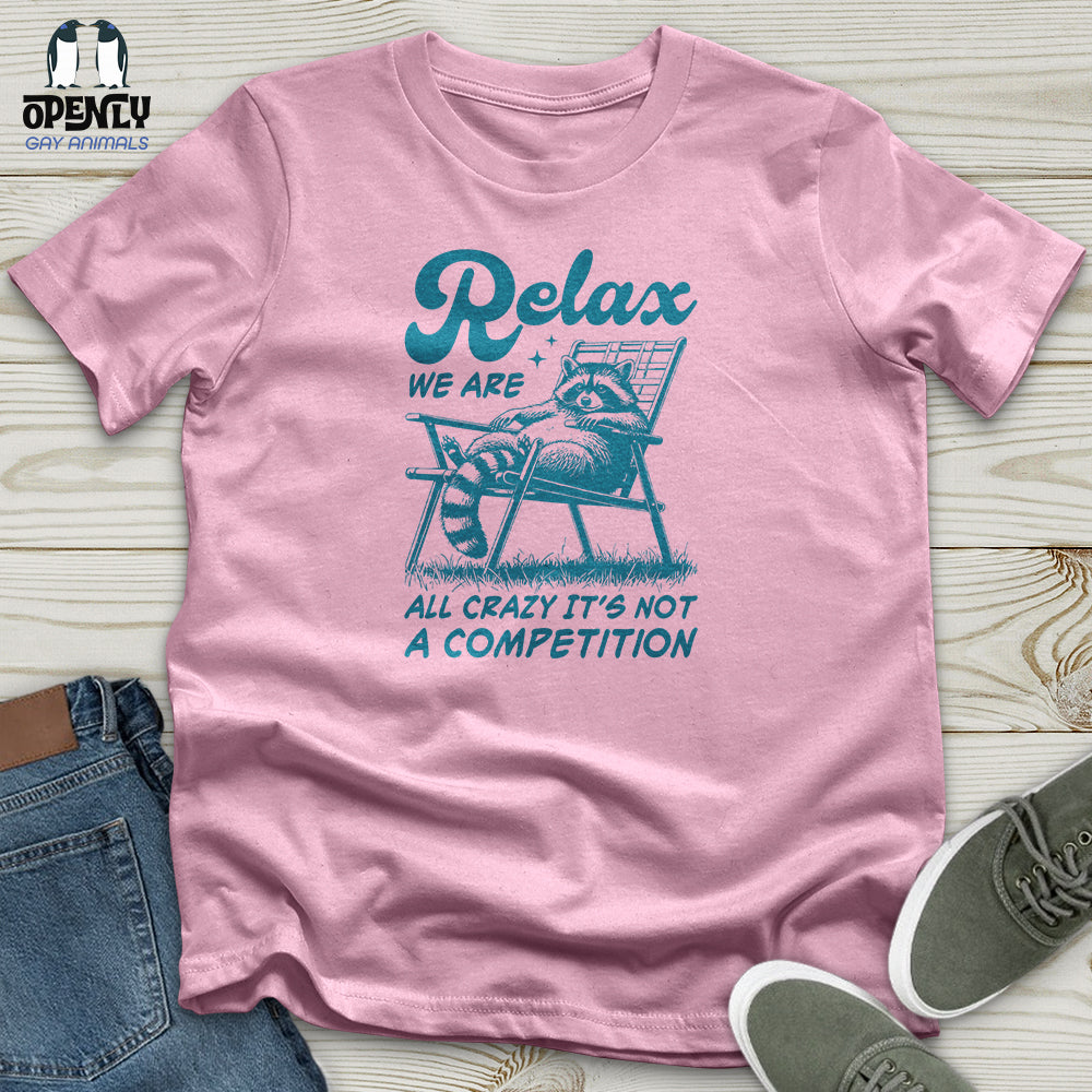 Relax We Are All Crazy It's Not a Competition Unisex T-Shirt