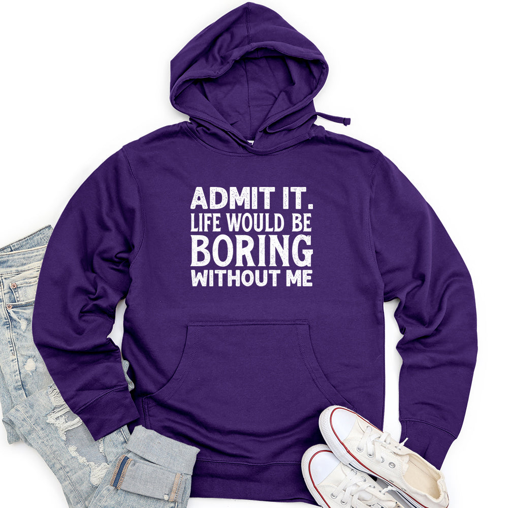 Admit It. Life Would Be Boring Without Me Unisex midweight hoodie