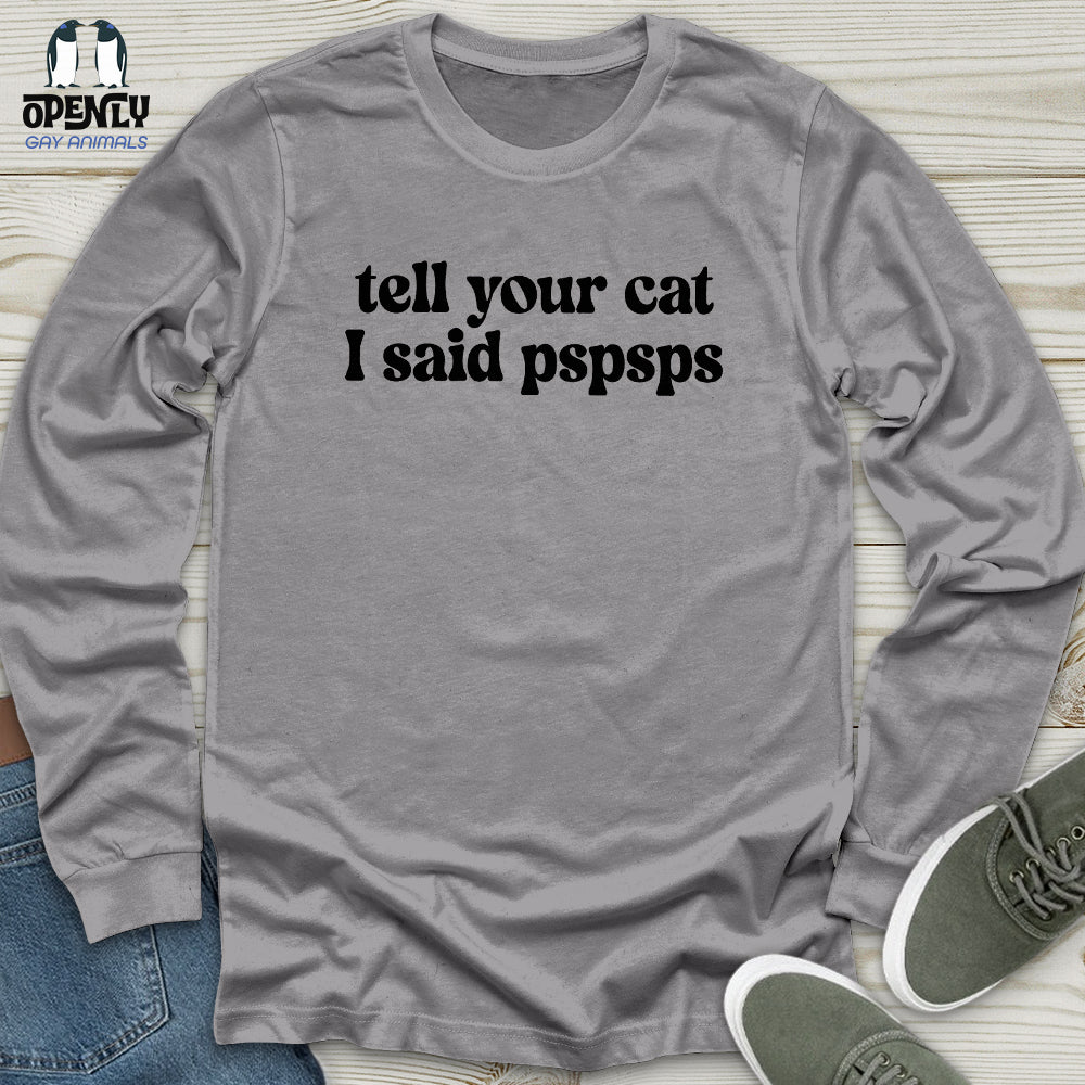 Tell Your Cat I Said Pspsps Unisex Long Sleeve Tee