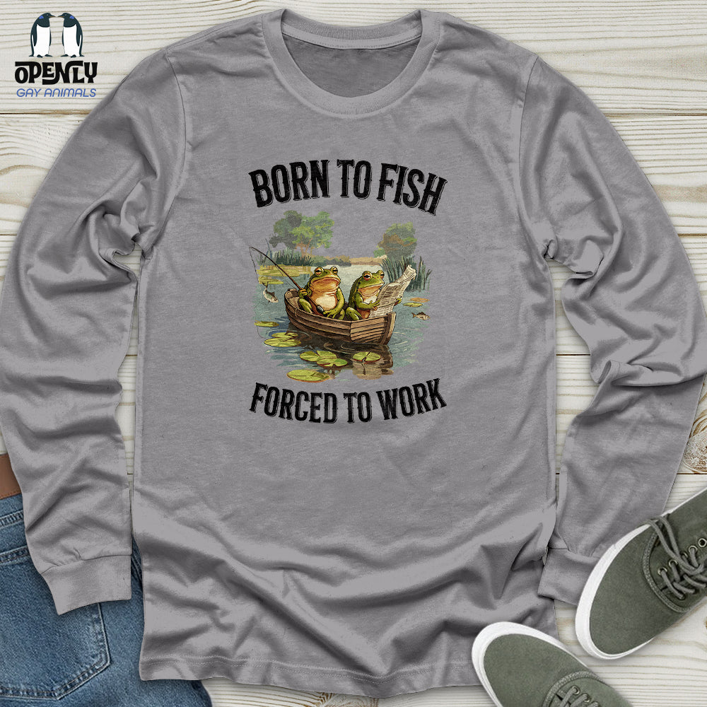Born to Fish, Forced to Work Unisex Long Sleeve Tee