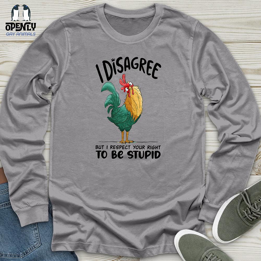 I Disagree But I Respect Your Right To Be Stupid Unisex Long Sleeve Tee