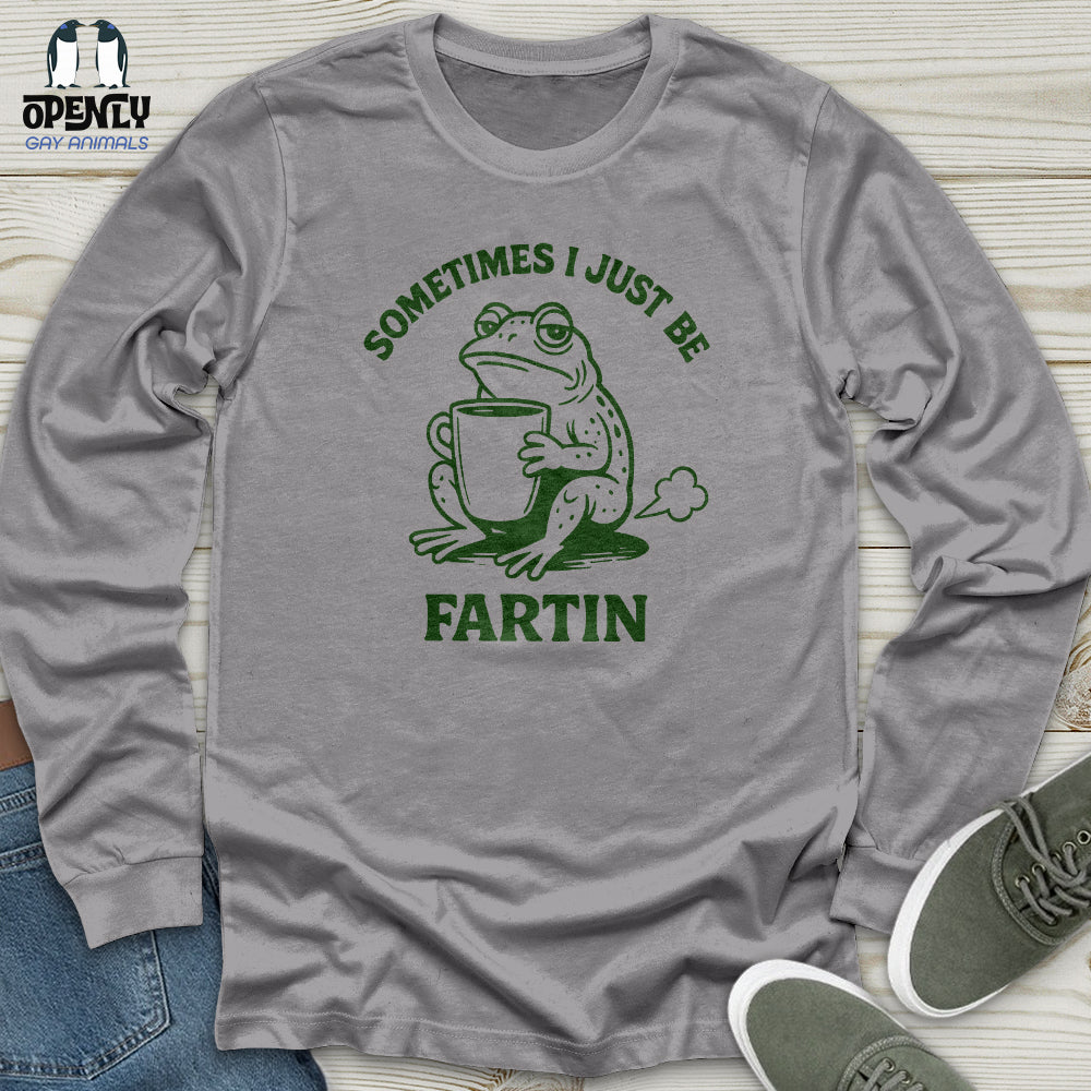 Sometimes I Just Be Fartin Unisex Long Sleeve Tee