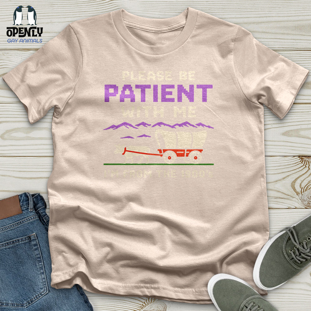 Please Be Patient With Me I'm From the 1900'S Unisex T-Shirt