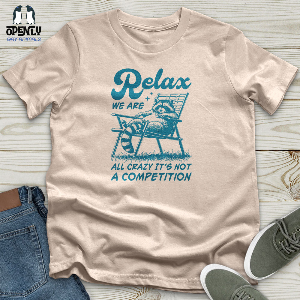 Relax We Are All Crazy It's Not a Competition Unisex T-Shirt