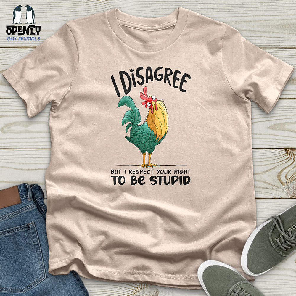 I Disagree But I Respect Your Right To Be Stupid Unisex t-shirt