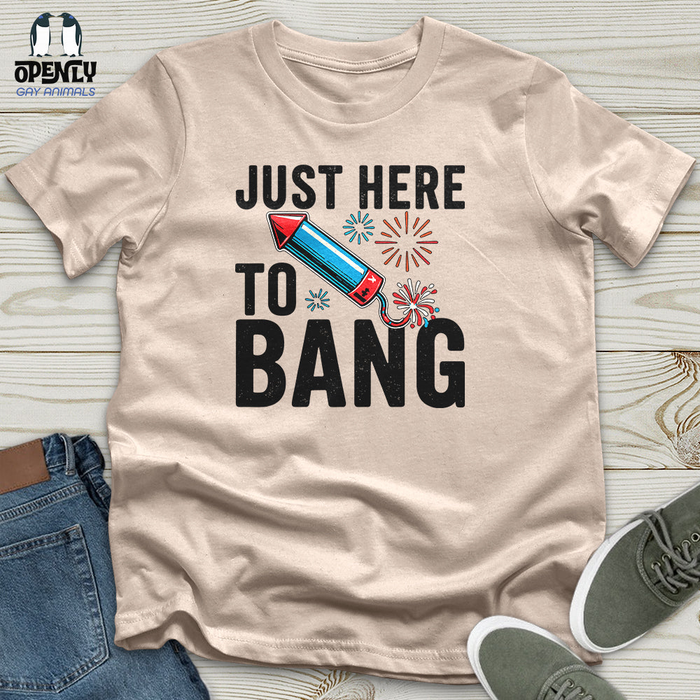Just Here To Bang 02 Unisex T-Shirt