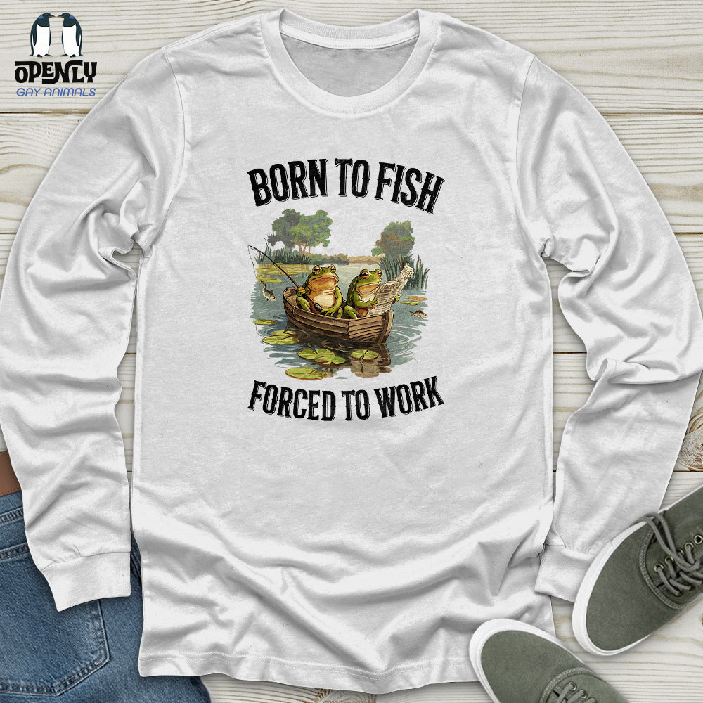 Born to Fish, Forced to Work Unisex Long Sleeve Tee