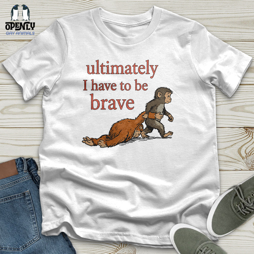I Have to Be Brave Unisex T-Shirt