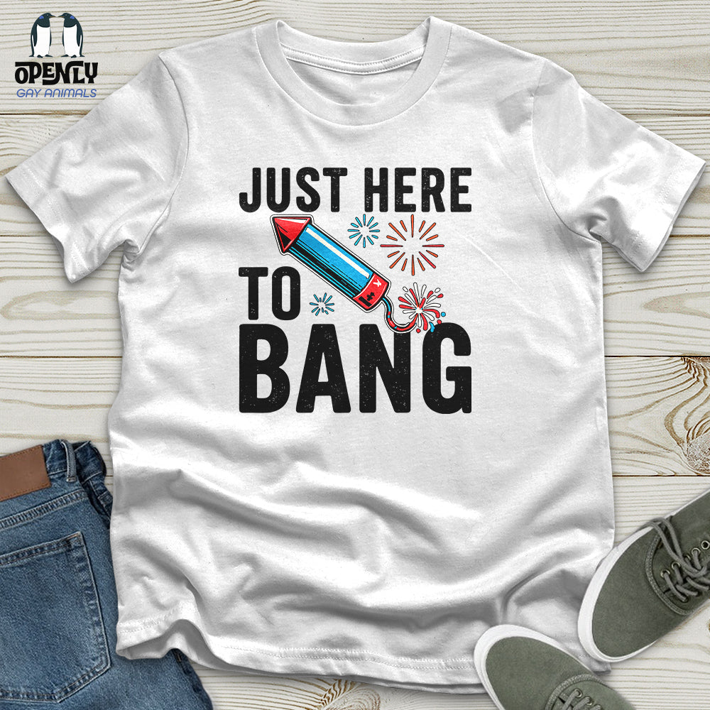 Just Here To Bang 02 Unisex T-Shirt
