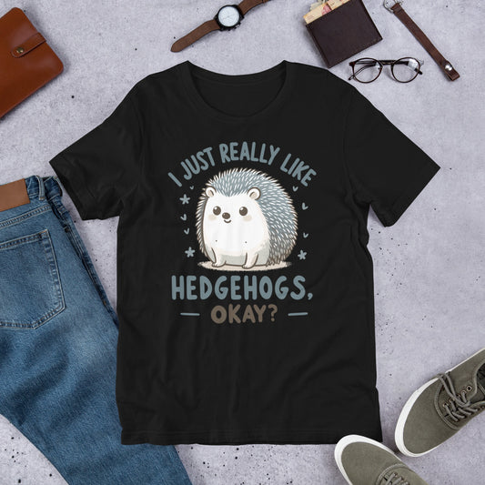 I just really like hedgehogs, okay Unisex t-shirt